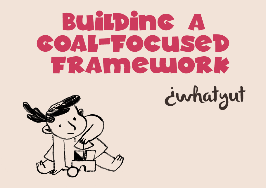 Building A Goal-Focused Framework