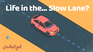 Life in the… Slow Lane?